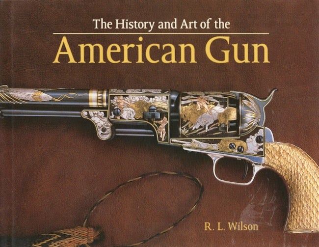 Item #25292 The History and Art of the American Gun. R. L. Wilson.