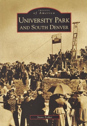 Item #25312 Images of America: University Park and South Denver. Steve Fisher