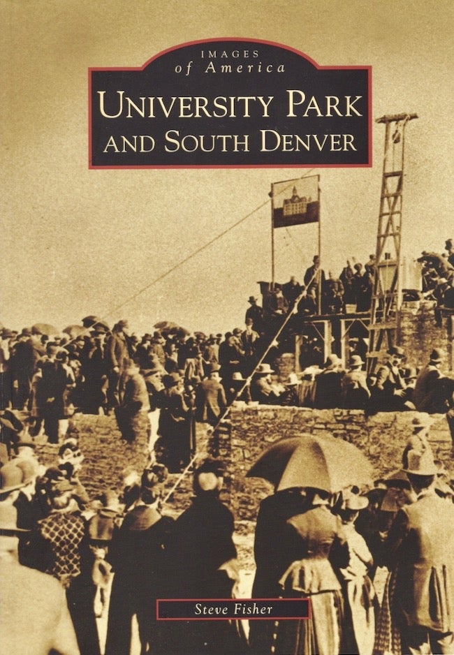 Item #25312 Images of America: University Park and South Denver. Steve Fisher.