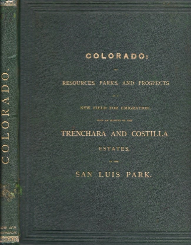 Item #25348 Colorado: Its Resources, Parks, and Prospects As A New Field For Emigration; With An Account of the Trenchara and Costilla Estates, in the San Luis Park. William Blackmore.