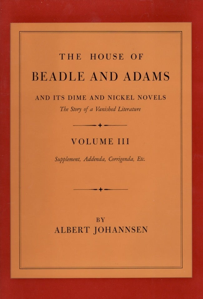 Item #25391 The House of Adams And Its Dime and Nickel Novels The Story of a Vanished Literature Volume III Supplement, Addenda, Corrigenda, Etc. Albert Johannsen.