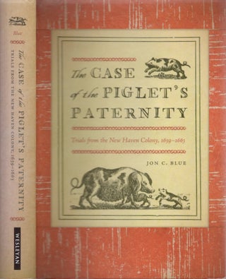 Item #25443 The Case of the Piglet's Paternity Trials from the New Haven Colony 1639-1663. Jon C....