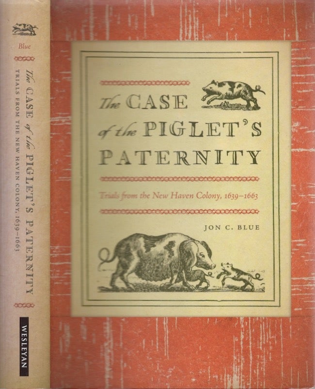 Item #25443 The Case of the Piglet's Paternity Trials from the New Haven Colony 1639-1663. Jon C. Blue.