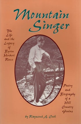 Item #25519 Mountain Singer: The Life and Legacy of Byron Herbert Reece. Raymon A. Cook