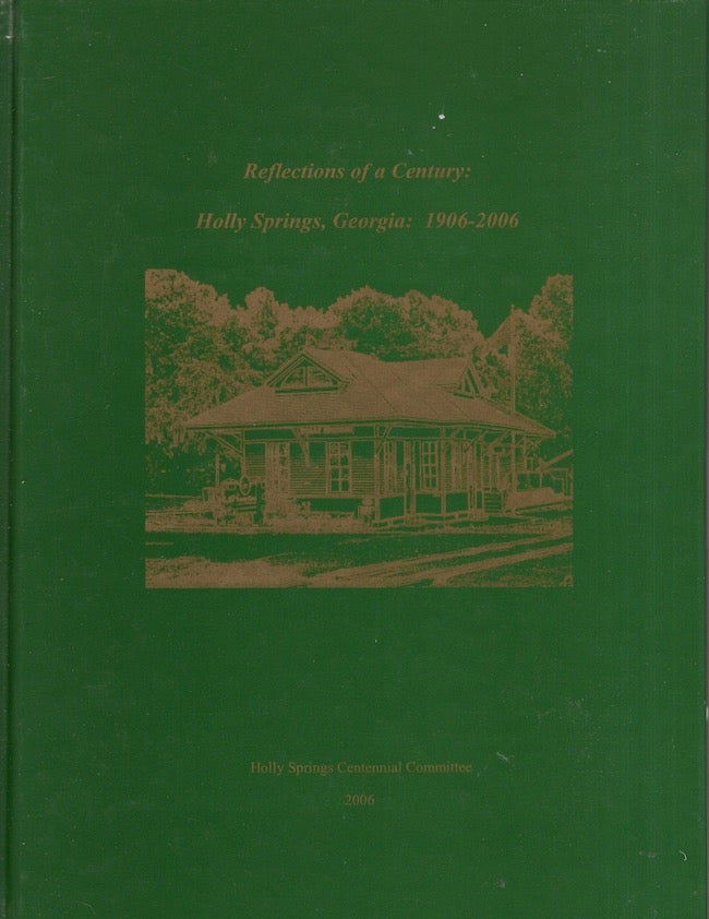 Item #25521 Reflections of a Century: Holly Springs, Georgia 1906-2006. Fort Mountain Preservation Services, researched, written by.