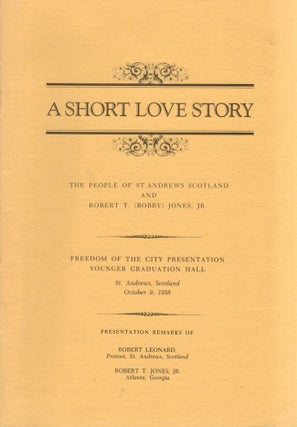 Item #25587 A Short Love Story The People of St. Andrews Scotland and Robert T. (Bobby) Jones,...