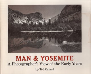 Item #25666 Man & Yosemite A Photographer's View of the Early Years. Ted Orland