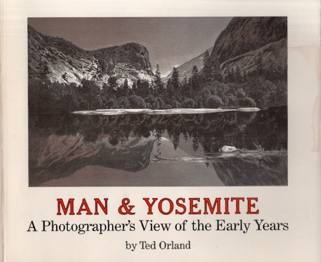 Item #25666 Man & Yosemite A Photographer's View of the Early Years. Ted Orland.