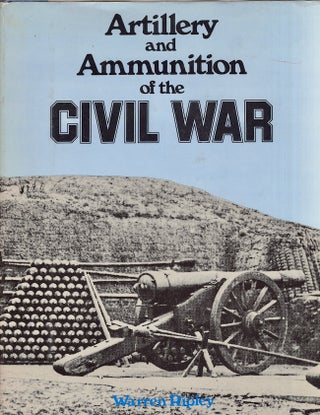 Item #25701 Artillery and Ammunition of the Civil War. Warren Ripley