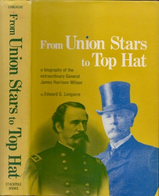 Item #25703 From Union Stars to Top Hat a biography of extraordinary General James Harrison...