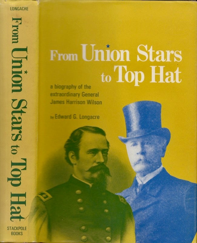 Item #25703 From Union Stars to Top Hat a biography of extraordinary General James Harrison Wilson. Edward G. Lonacre.