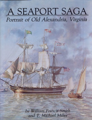 Item #25756 A Seaport Saga Portrait of Old Alexandria, Virginia. William Francis Smith, T....