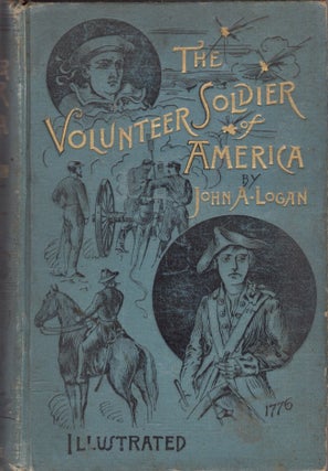 Item #25773 The Volunteer Soldier of America with Memoir of the Author and Military Reminiscences...