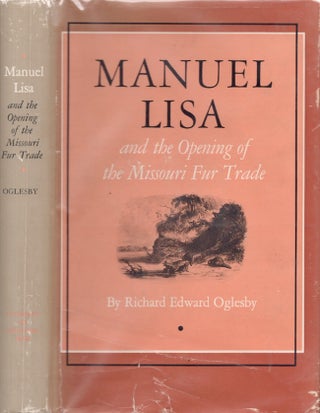 Item #25834 Manuel Lisa and the Opening of the Missouri Fur Trade. Richard Edward Oglesby