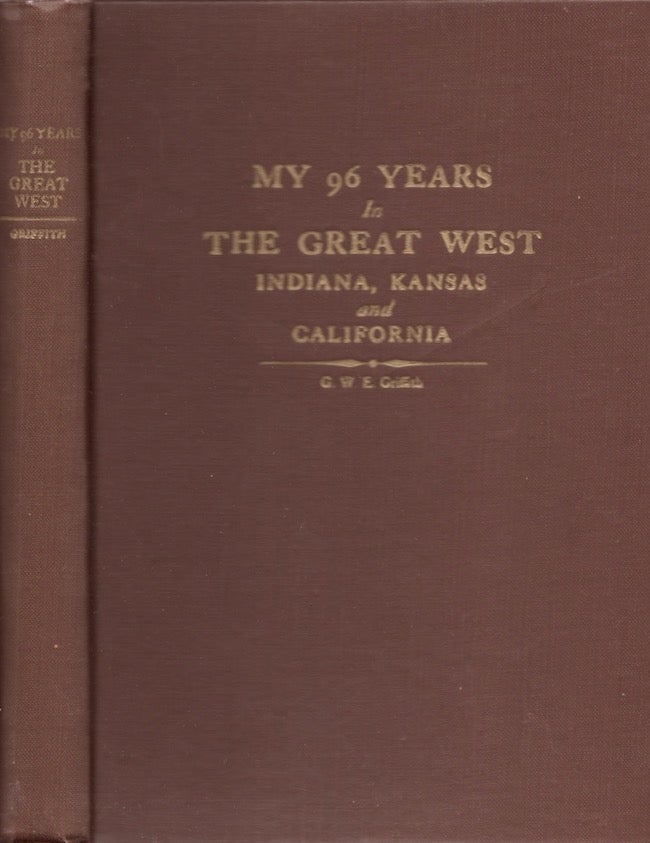 Item #25901 My 96 Years in The Great West Indiana Kansas and California. G. W. E. Griffith.