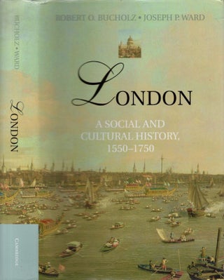 Item #25930 London: A Social and Cultural History, 1550-1750. Robert O. Bucholz, Joseph P. Ward