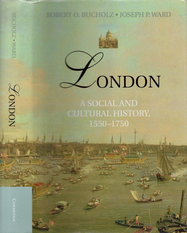 Item #25930 London: A Social and Cultural History, 1550-1750. Robert O. Bucholz, Joseph P. Ward.