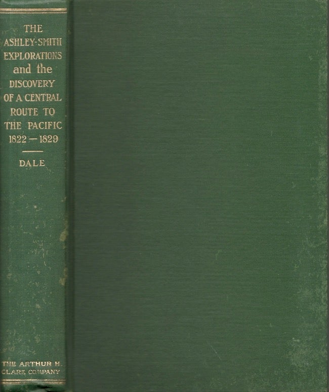 Item #25958 The Ashley-Smith Explorations and the discovery of a Central Route to the Pacific 1822-1829. Harrison Clifford Dale, President University of Idaho.