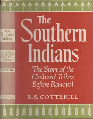 Item #25963 The Southern Indians The Story of the Civilized Tribes Before Removal. R. S. Cotterill