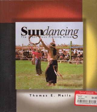 Item #25977 Sundancing: The Great Sioux Piercing Ceremony. Thomas E. Mails