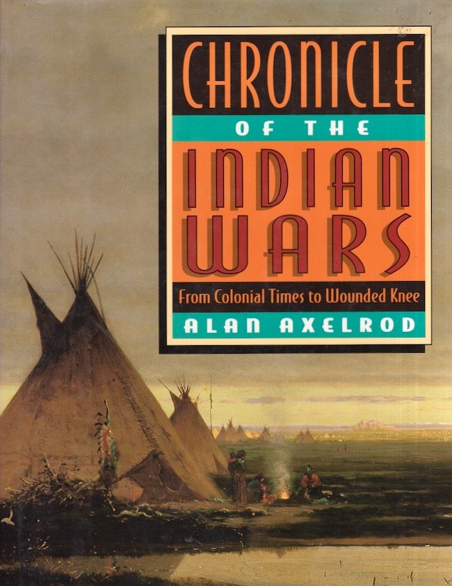 Item #25980 Chronicle of the Indian Wars From Colonial Times to Wounded Knee. Alan Axelrod.