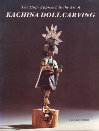 Item #25990 The Hopi Approach to the Art of Kachina Doll Carving. Erik Bromberg