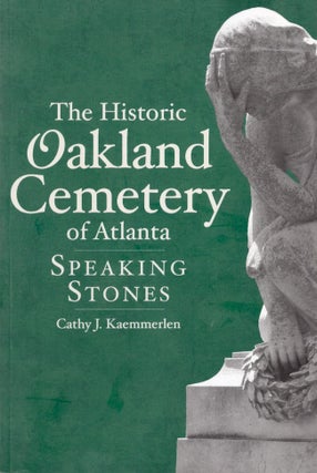Item #26023 The Historic Oakland Cemetery of Atlanta Speaking Stones. Cathy J. Kaemmerlen