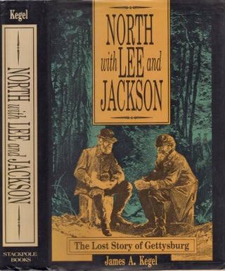Item #26031 North with Lee and Jackson The Lost Story of Gettysburg. James A. Kegel