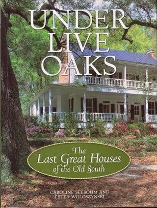 Item #26069 Under Live Oaks The Last Great Houses of the Old South. Caroline Seebohm, Peter...
