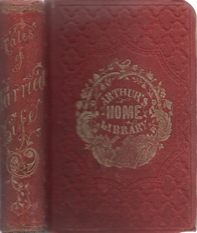 Item #26131 Tales of Married Life: Containing Lovers and Husbands, Married and Single, Sweethearts and Wives. T. S. Arthur.