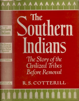 Item #26167 The Southern Indians The Story of the Civilized Tribes Before Removal. R. S. Cotterill