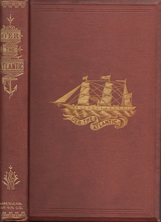 Item #26192 O'er the Atlantic, or A Journal of a Voyage to and From Europe. W E. W., Gwilym Iorwerth Gwynn.