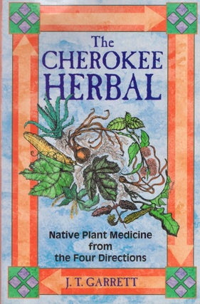 Item #26201 The Cherokee Herbal Native Plant Medicine from the Four Directions. J. T. Garrett