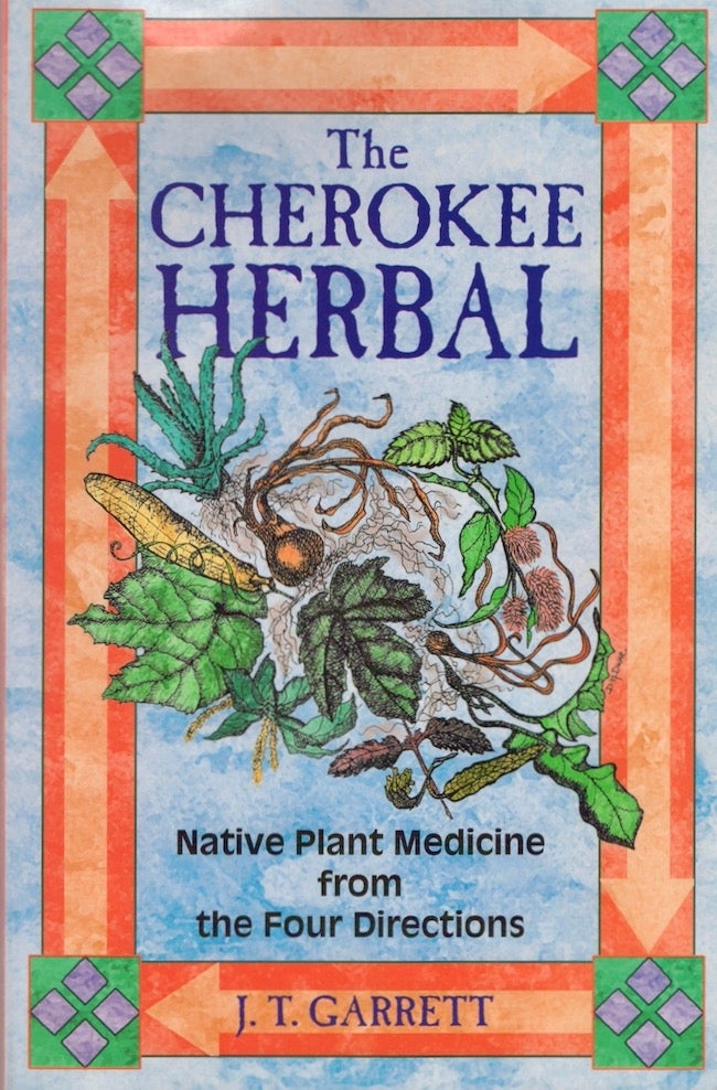 Item #26201 The Cherokee Herbal Native Plant Medicine from the Four Directions. J. T. Garrett.