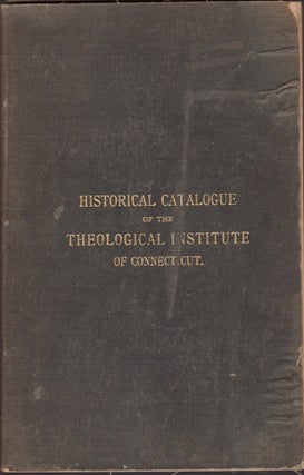 Item #26253 Historical Catalogue of the Theological Institute of Connecticut. Theological...