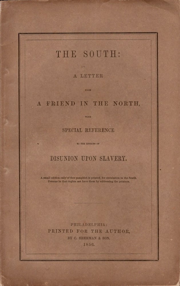 Item #26351 The South: A Letter from A Friend in the North, with Special Reference to the Effects of Disunion Upon Slavery. Stephen Colwell.