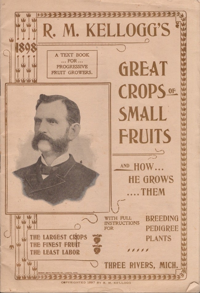 Item #26354 A Text Book for Progressive Fruit Growers. Great Crops of Small Fruits and How He Grows Them With Full Instructions for Breeding Plants. The Largest Crops, The Finest Fruit, The Least Labor. R. M. Kellogg.