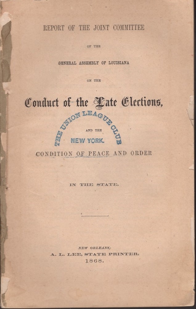 Item #26371 Report of the Joint Committee of the General Assembly of Louisiana on the Conduct of the Late Elections, and the Condition of Peace and Order in the State. Reconstruction, General Assembly of Louisiana.