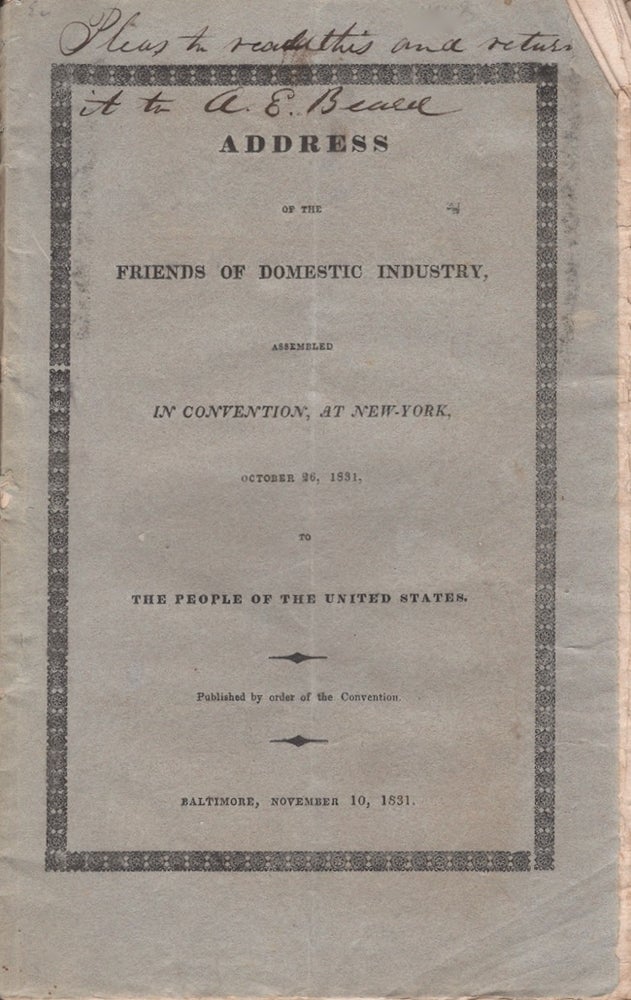 Item #26463 Address of the Friends of Domestic Industry, Assembled In Convention, at New York, October 26, 1831, to the People of the United States. Friends of Domestic Industry, Manufacturing.