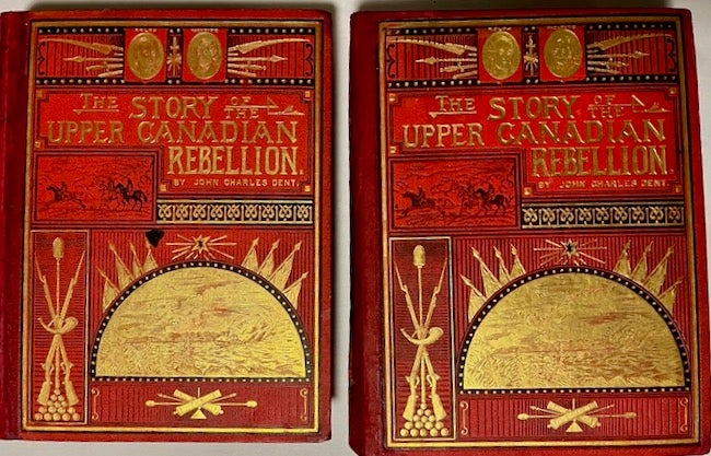 Item #26512 The Story of The Upper Canadian Rebellion Largely Derived From Original Sources and Documents. 2 volumes. John Charles Dent.
