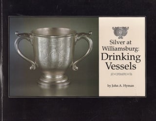 Item #26526 Silver at Williamsburg: Drinking Vessels. John A. Hyman