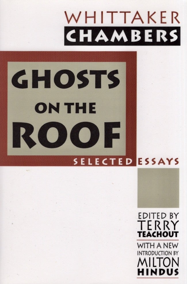 Item #26528 Ghosts on the Roof Selected Essays. Whittaker Chambers, Terry Teachout, Milton Hindus, with a. new.