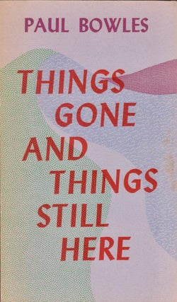 Item #26583 Things Gone and Things Still Here. Paul Bowles