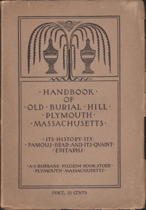 Item #26599 Handbook of Old Burial Hill Plymouth, Massachusetts. Its History, Its Famous Dead,...