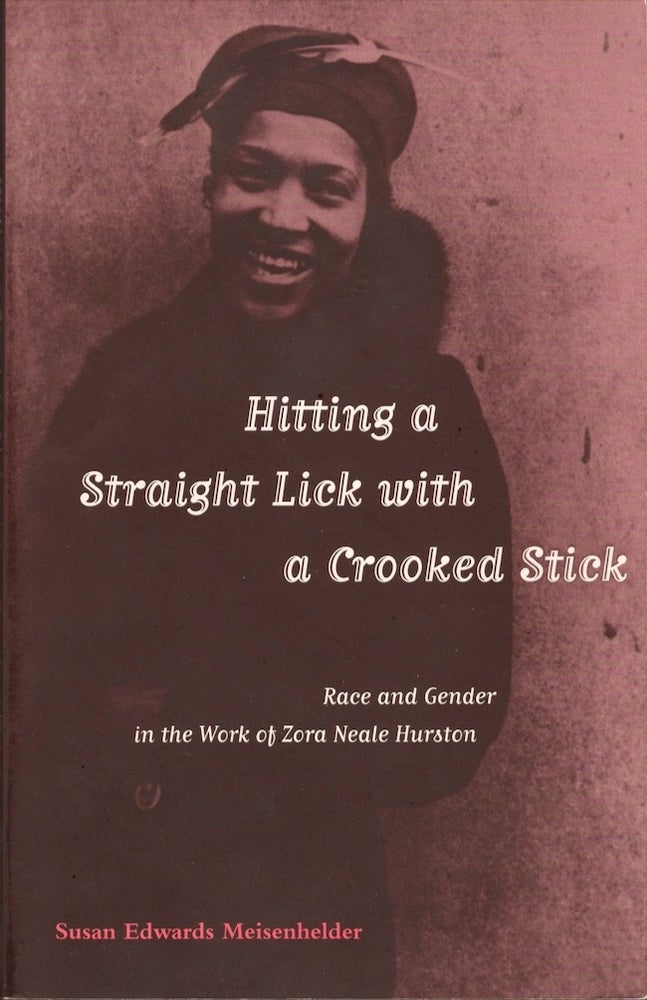 Item #26615 Hitting a Straight Lick with a Crooked Stick Race and Gender in the Work of Zora Neale Hurston. Susan Edwards Meisenhelder.