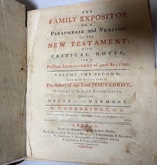 The Family Expositor: or, A Paraphrase and Version of the New Testament; With Critical Notes, and A Practical Improvement of each Section. Volume The Second: Containing the Latter Part of the History of Our Lord Jesus Christ, As Recorded by the Four Evangelists, Disposed in the Order of an Harmony. Volume II.