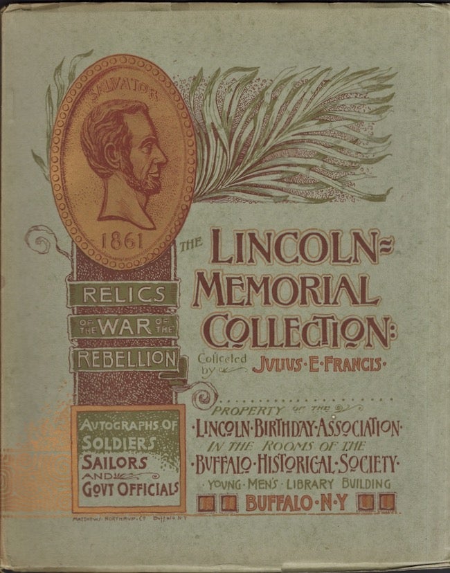 Item #26664 The Lincoln Memorial Collection. Relics of the War of the Rebellion. Autographs of Soldiers and Sailors and Government Officials. Julius E. Francis.