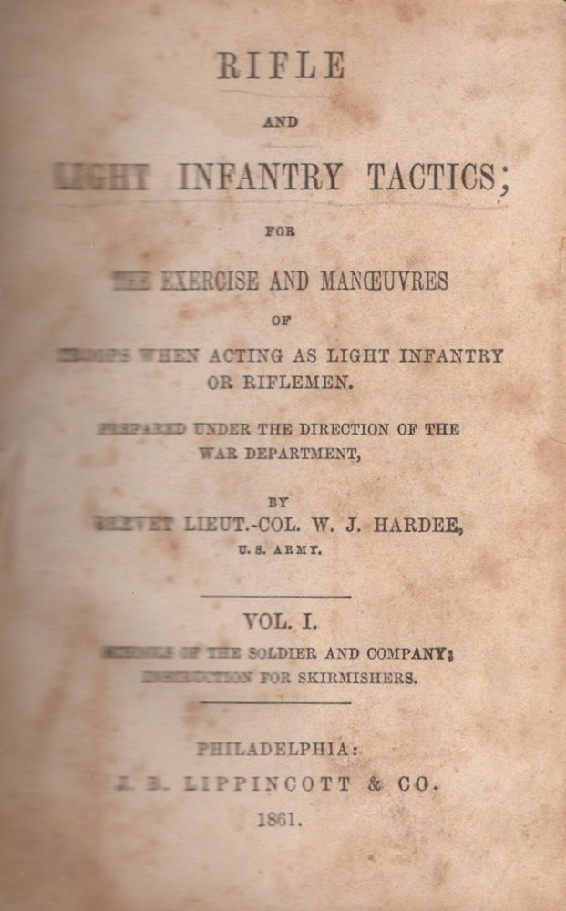 Item #26669 Rifle and Light Infantry Tactics; For The Exercise and Maneuvers of Troops When Acting As Light Infantry or Riflemen. Vol. I. Schools of the Soldier and Company; Instruction for Skirmishes. Brevet Lieut.-Col. W. J. Hardee Hardee, U S. Army.