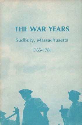 Item #26673 The War Years in The Town of Sudbury Massachusetts 1765-1781. Massachusetts Town of...
