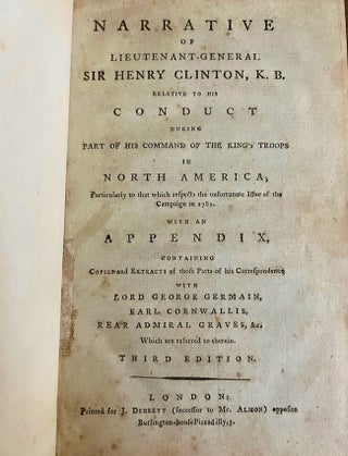 Narrative of Lieutenant General Sir Henry Clinton, K. B. Relative to His Conduct During Part of His Command of the King's Troops in North America; Particularly to that which respects the unfortunate Issue of the Campaign in 1781